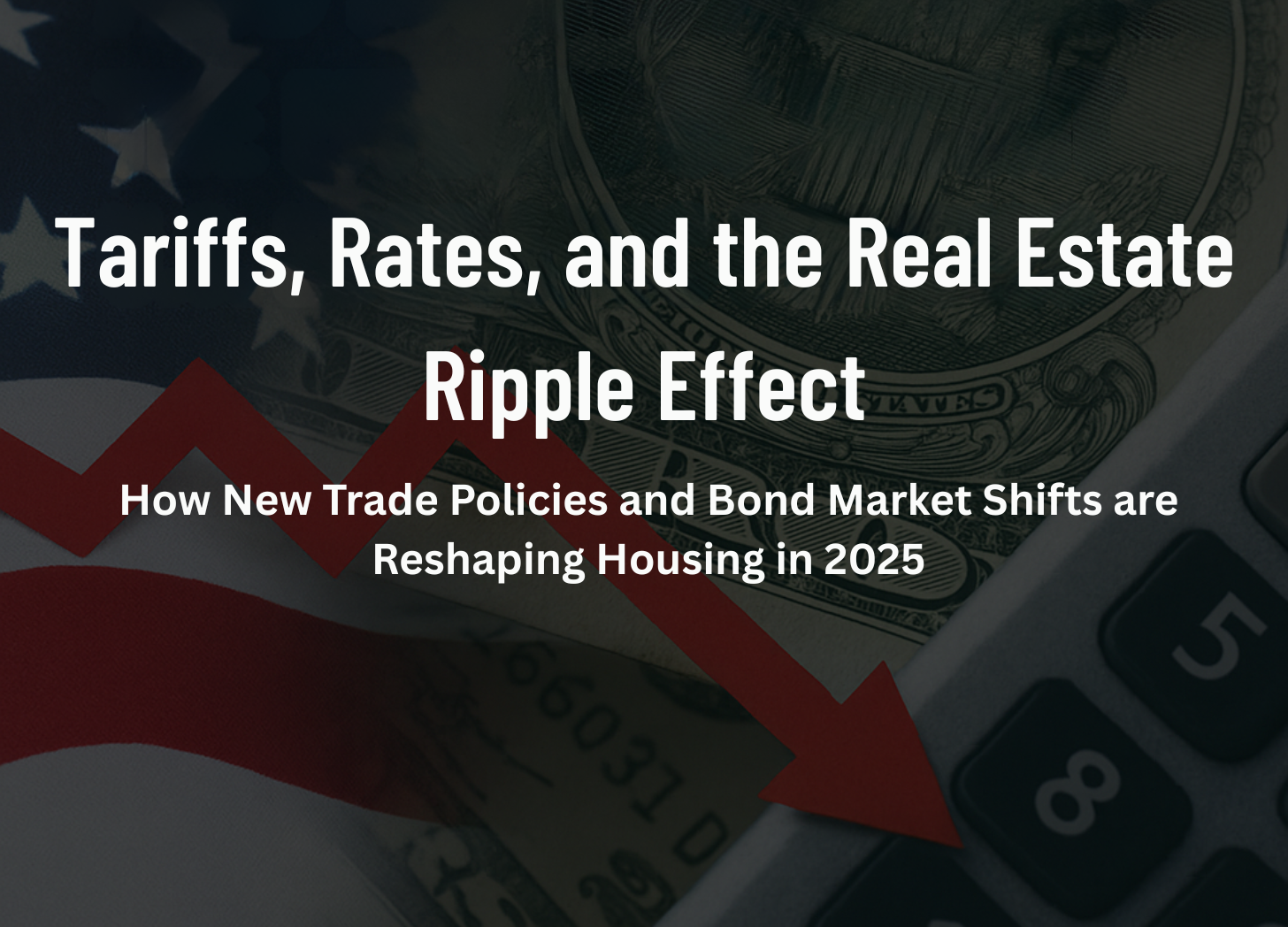Tariffs, Rates, and the Real Estate Ripple Effect